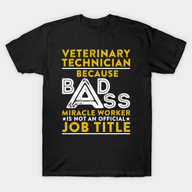 Veterinary Technician Because Badass Miracle Worker Is Not An Official Job Title T-Shirt by RetroWave